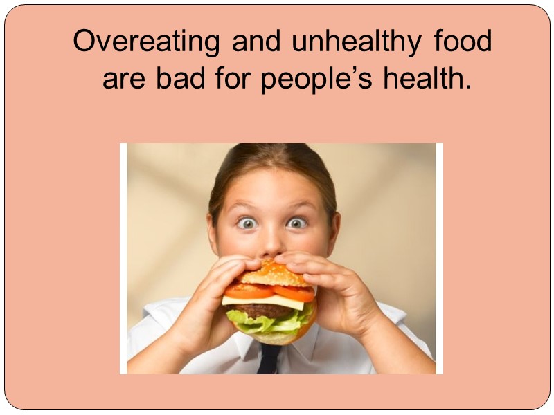 Overeating and unhealthy food  are bad for people’s health.